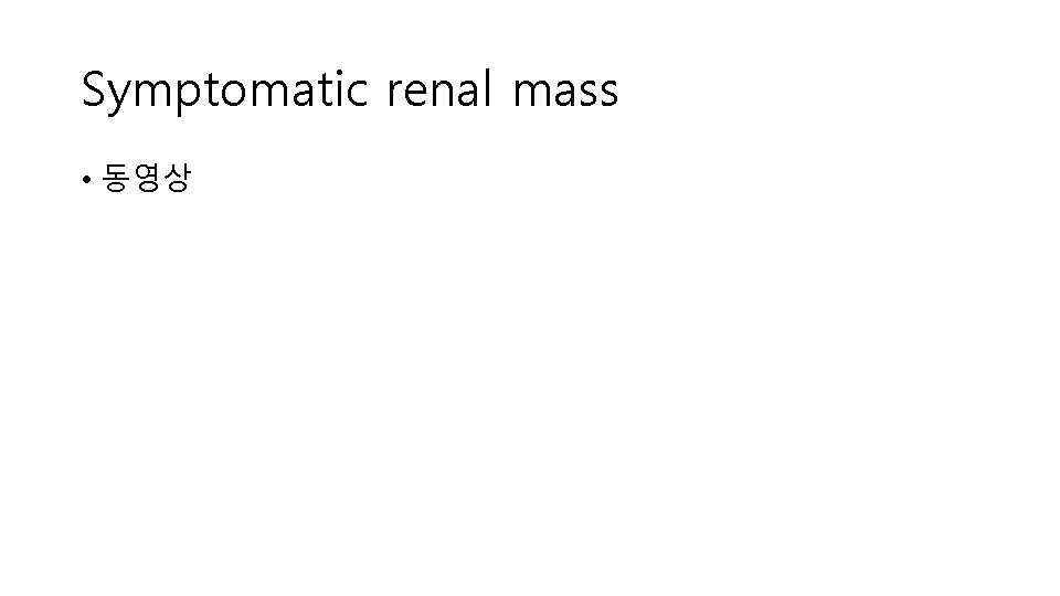 Symptomatic renal mass • 동영상 