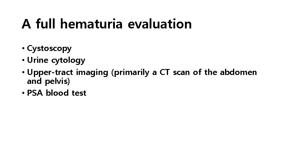 A full hematuria evaluation • Cystoscopy • Urine cytology • Upper-tract imaging (primarily a