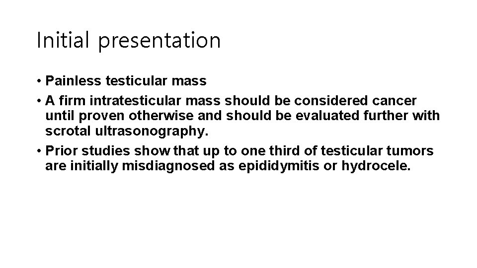 Initial presentation • Painless testicular mass • A firm intratesticular mass should be considered