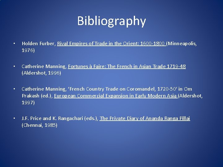 Bibliography • Holden Furber, Rival Empires of Trade in the Orient: 1600 -1800 (Minneapolis,