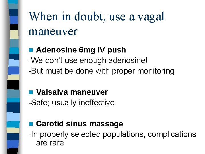 When in doubt, use a vagal maneuver Adenosine 6 mg IV push -We don’t