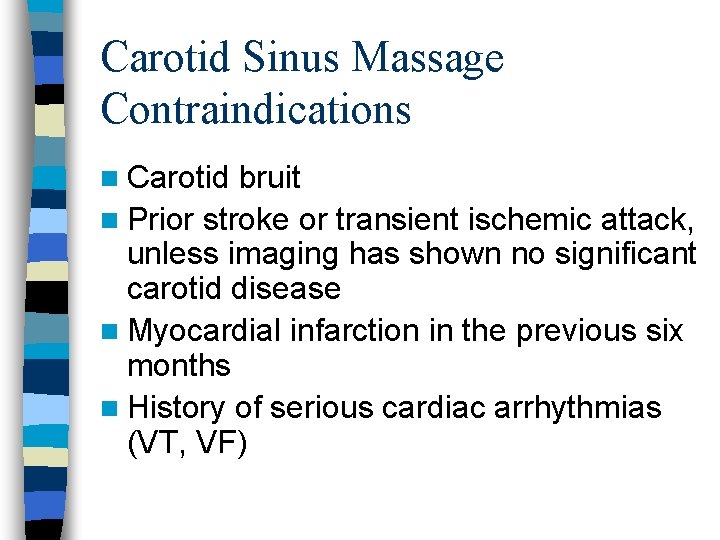 Carotid Sinus Massage Contraindications n Carotid bruit n Prior stroke or transient ischemic attack,