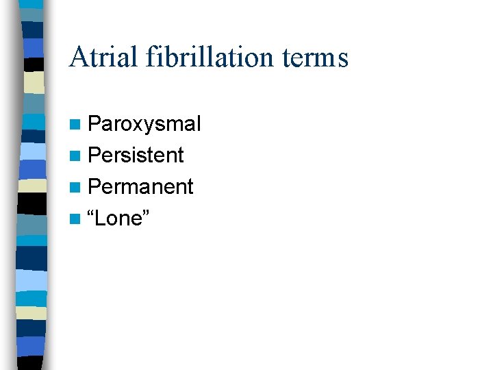 Atrial fibrillation terms n Paroxysmal n Persistent n Permanent n “Lone” 