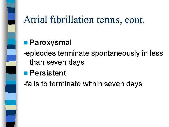 Atrial fibrillation terms, cont. n Paroxysmal -episodes terminate spontaneously in less than seven days
