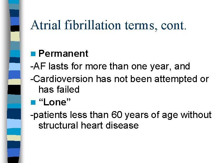 Atrial fibrillation terms, cont. n Permanent -AF lasts for more than one year, and