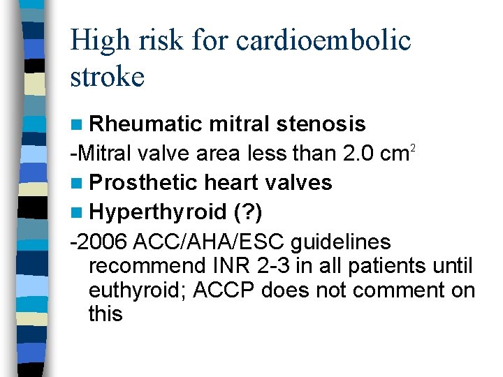 High risk for cardioembolic stroke n Rheumatic mitral stenosis -Mitral valve area less than