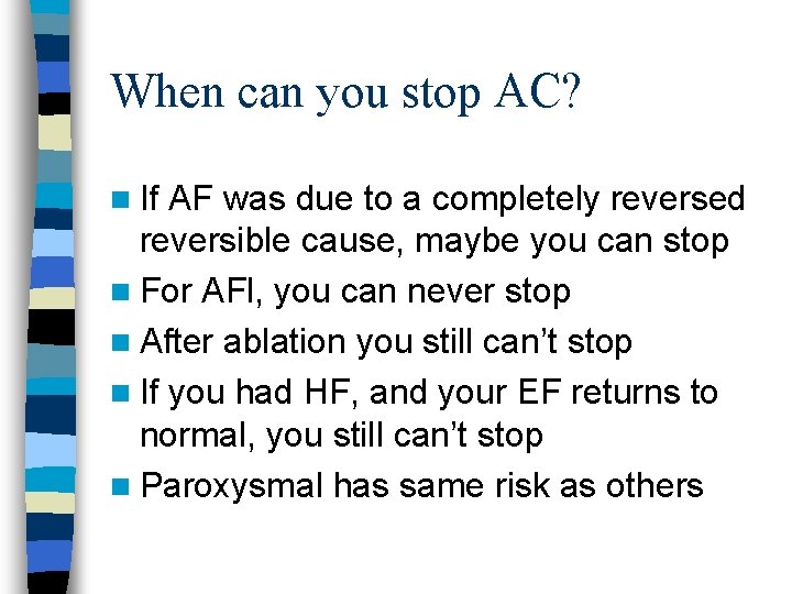 When can you stop AC? n If AF was due to a completely reversed