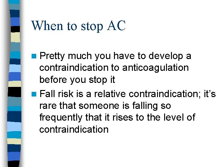 When to stop AC n Pretty much you have to develop a contraindication to