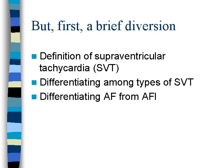 But, first, a brief diversion n Definition of supraventricular tachycardia (SVT) n Differentiating among