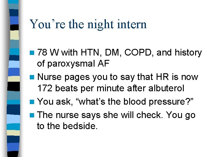 You’re the night intern n 78 W with HTN, DM, COPD, and history of