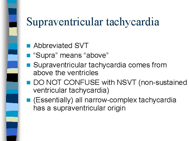 Supraventricular tachycardia n n n Abbreviated SVT “Supra” means “above” Supraventricular tachycardia comes from