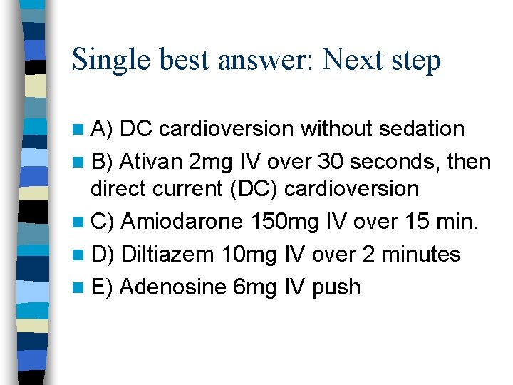 Single best answer: Next step n A) DC cardioversion without sedation n B) Ativan