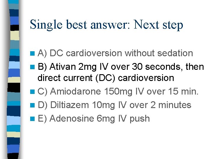 Single best answer: Next step n A) DC cardioversion without sedation n B) Ativan