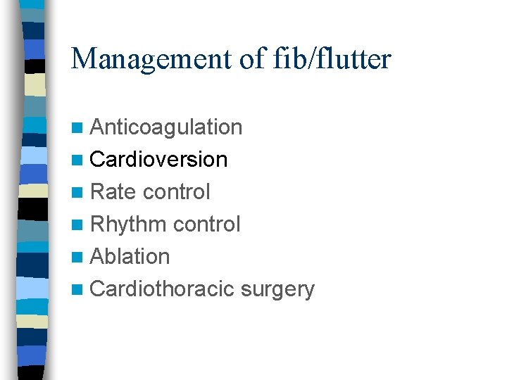 Management of fib/flutter n Anticoagulation n Cardioversion n Rate control n Rhythm control n
