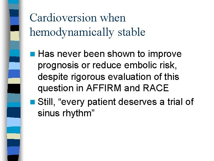 Cardioversion when hemodynamically stable n Has never been shown to improve prognosis or reduce