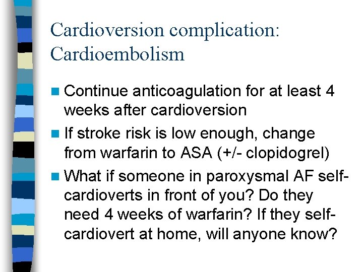 Cardioversion complication: Cardioembolism n Continue anticoagulation for at least 4 weeks after cardioversion n