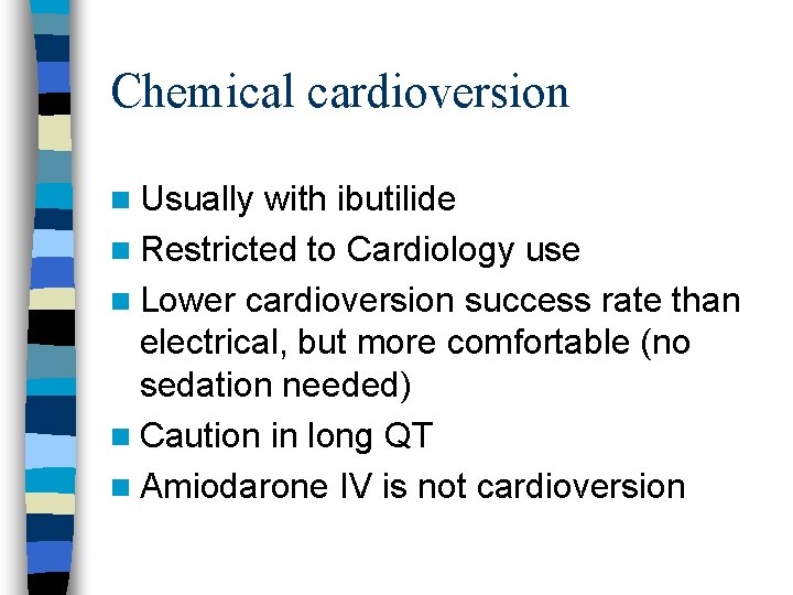 Chemical cardioversion n Usually with ibutilide n Restricted to Cardiology use n Lower cardioversion