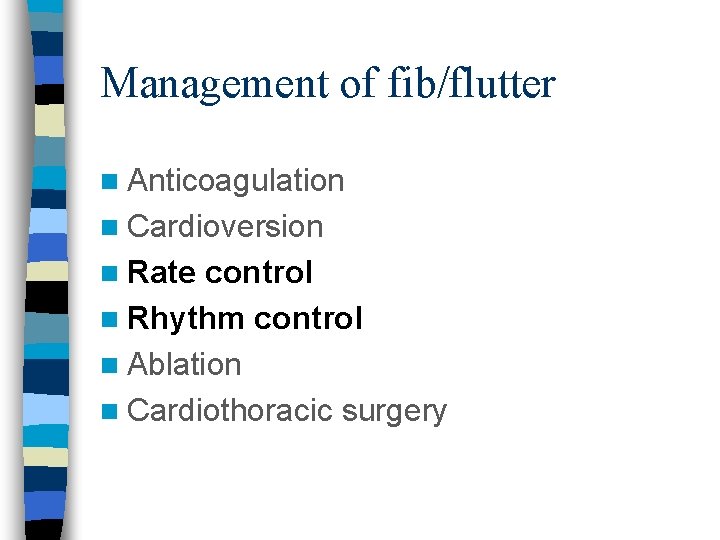 Management of fib/flutter n Anticoagulation n Cardioversion n Rate control n Rhythm control n