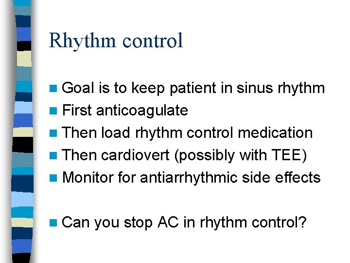 Rhythm control n Goal is to keep patient in sinus rhythm n First anticoagulate