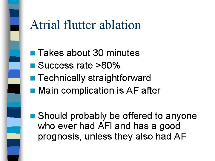 Atrial flutter ablation n Takes about 30 minutes n Success rate >80% n Technically