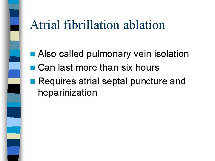 Atrial fibrillation ablation n Also called pulmonary vein isolation n Can last more than