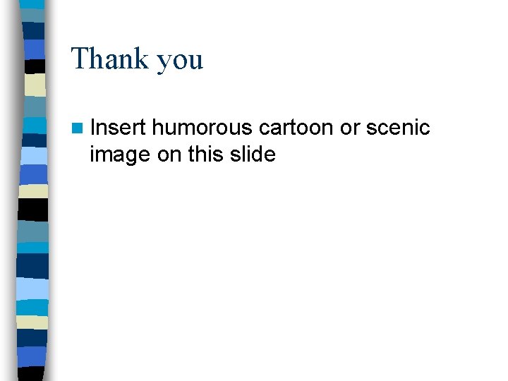 Thank you n Insert humorous cartoon or scenic image on this slide 