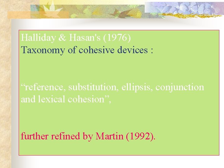 Halliday & Hasan's (1976) Taxonomy of cohesive devices : “reference, substitution, ellipsis, conjunction and