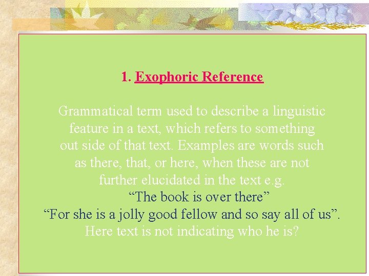 1. Exophoric Reference Grammatical term used to describe a linguistic feature in a text,