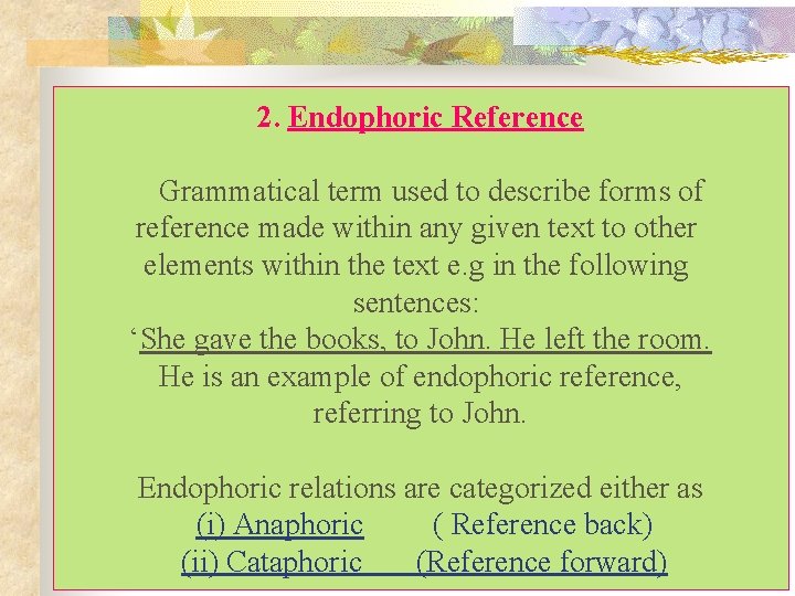 2. Endophoric Reference Grammatical term used to describe forms of reference made within any