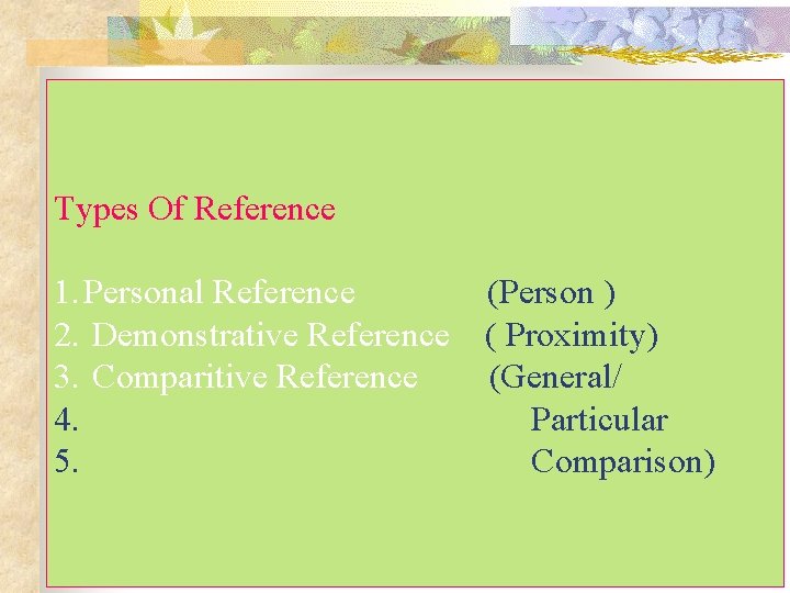 Types Of Reference 1. Personal Reference (Person ) 2. Demonstrative Reference ( Proximity) 3.