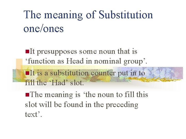 The meaning of Substitution one/ones n. It presupposes some noun that is ‘function as