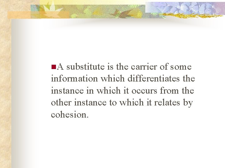n. A substitute is the carrier of some information which differentiates the instance in