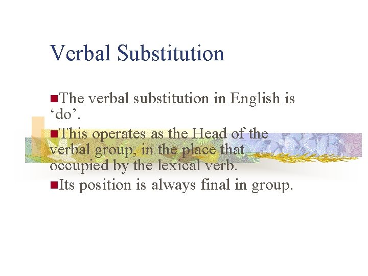 Verbal Substitution n. The verbal substitution in English is ‘do’. n. This operates as