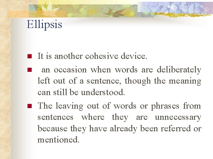 Ellipsis n n n It is another cohesive device. an occasion when words are