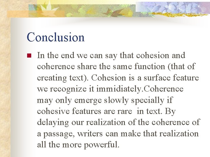 Conclusion n In the end we can say that cohesion and coherence share the