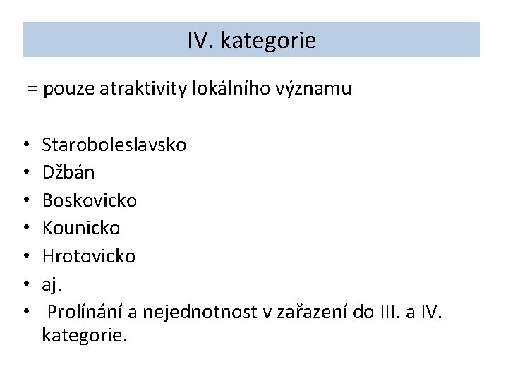 IV. kategorie = pouze atraktivity lokálního významu • • Staroboleslavsko Džbán Boskovicko Kounicko Hrotovicko