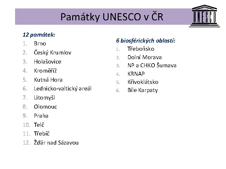 Památky UNESCO v ČR 12 památek: 1. Brno 2. Český Krumlov 3. Holašovice 4.