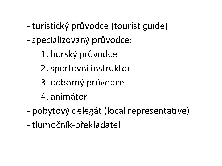 - turistický průvodce (tourist guide) - specializovaný průvodce: 1. horský průvodce 2. sportovní instruktor