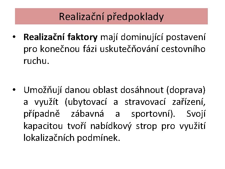 Realizační předpoklady • Realizační faktory mají dominující postavení pro konečnou fázi uskutečňování cestovního ruchu.