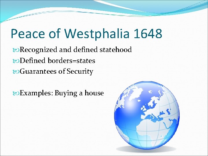 Peace of Westphalia 1648 Recognized and defined statehood Defined borders=states Guarantees of Security Examples: