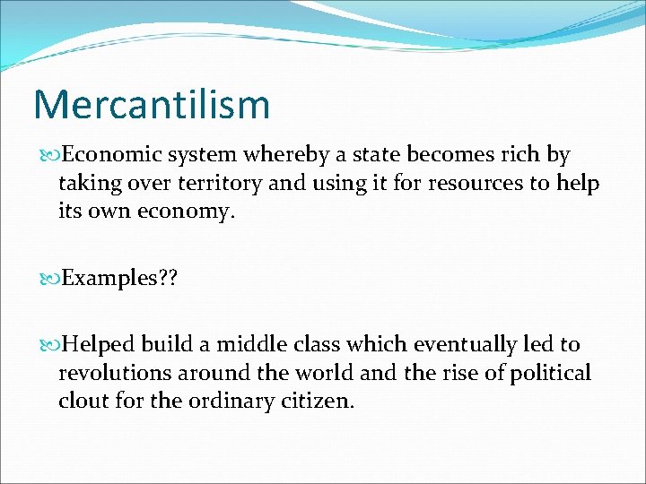 Mercantilism Economic system whereby a state becomes rich by taking over territory and using