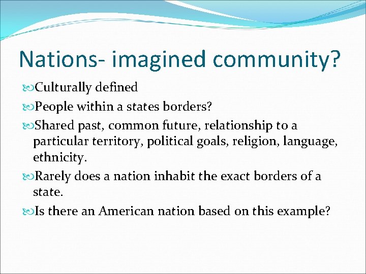 Nations- imagined community? Culturally defined People within a states borders? Shared past, common future,