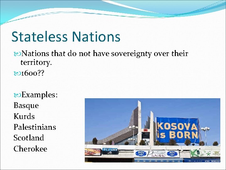 Stateless Nations that do not have sovereignty over their territory. 1600? ? Examples: Basque