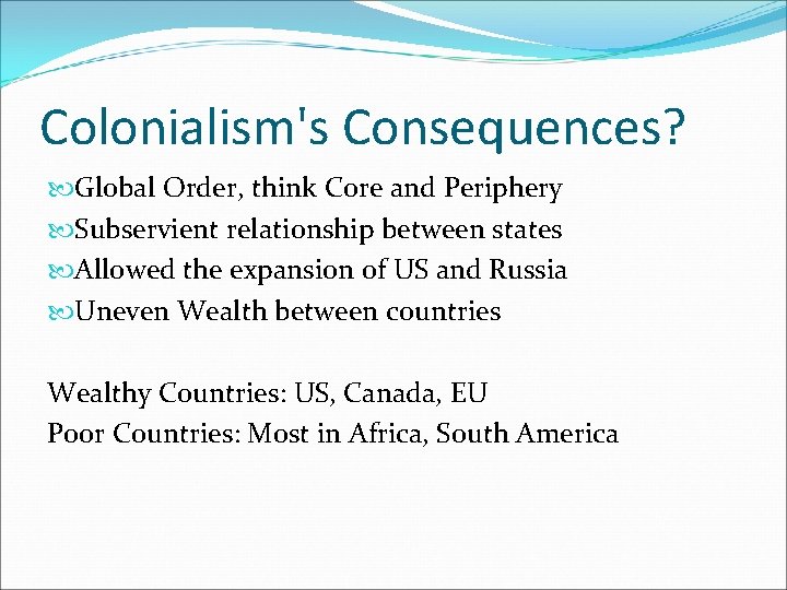 Colonialism's Consequences? Global Order, think Core and Periphery Subservient relationship between states Allowed the