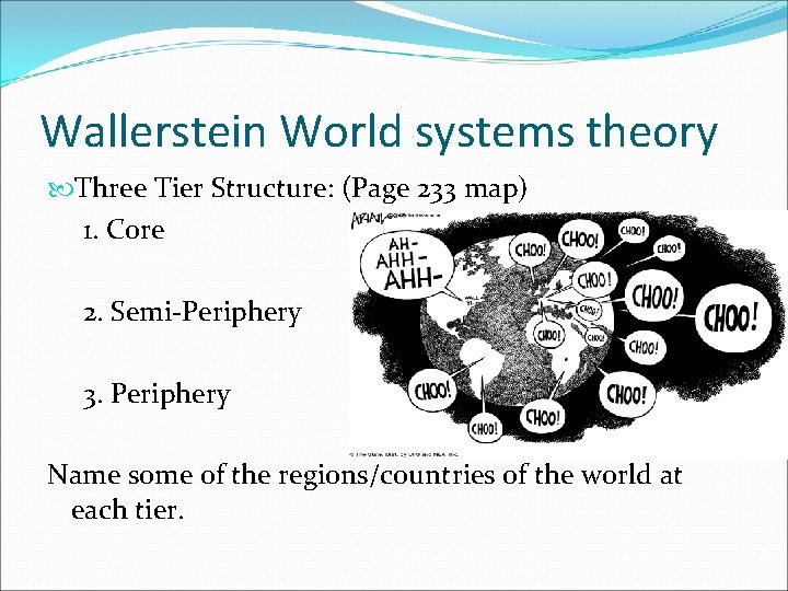 Wallerstein World systems theory Three Tier Structure: (Page 233 map) 1. Core 2. Semi-Periphery