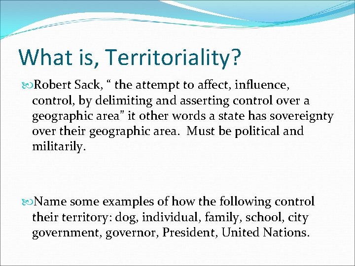 What is, Territoriality? Robert Sack, “ the attempt to affect, influence, control, by delimiting