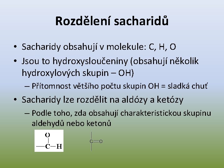 Rozdělení sacharidů • Sacharidy obsahují v molekule: C, H, O • Jsou to hydroxysloučeniny