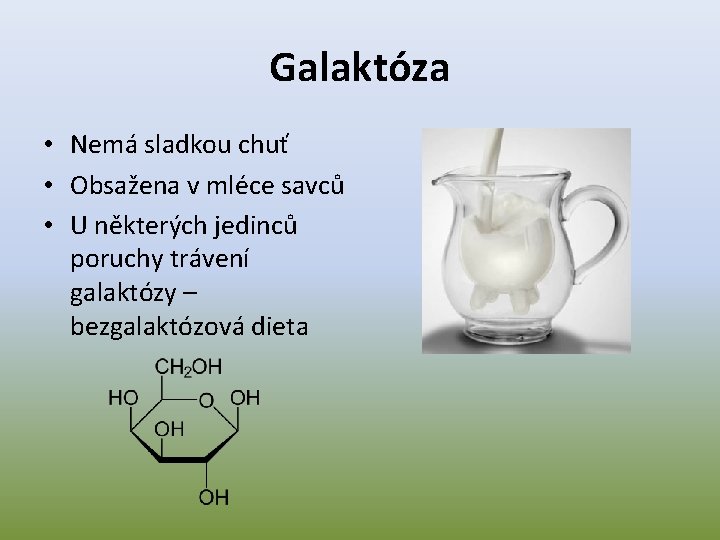 Galaktóza • Nemá sladkou chuť • Obsažena v mléce savců • U některých jedinců