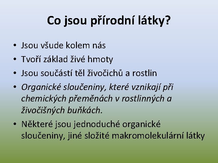 Co jsou přírodní látky? Jsou všude kolem nás Tvoří základ živé hmoty Jsou součástí