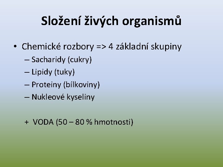Složení živých organismů • Chemické rozbory => 4 základní skupiny – Sacharidy (cukry) –